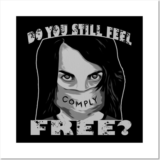 Do You Still Feel Free Must Comply Wall Art by DesignFunk